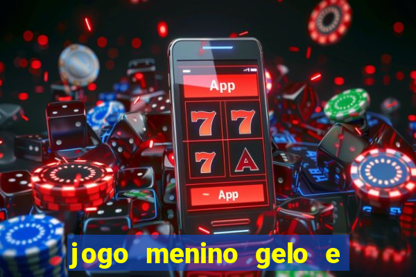 jogo menino gelo e menina lava